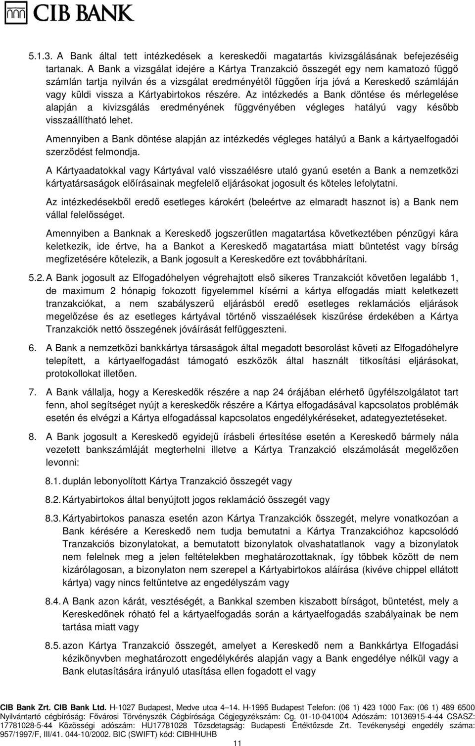 Kártyabirtokos részére. Az intézkedés a Bank döntése és mérlegelése alapján a kivizsgálás eredményének függvényében végleges hatályú vagy később visszaállítható lehet.