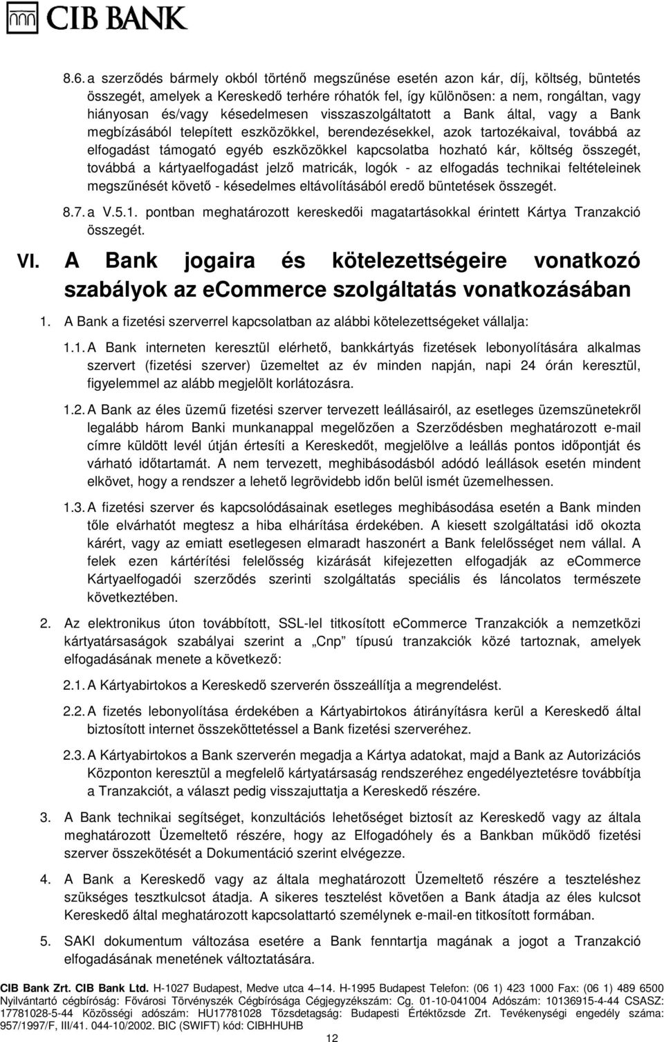 hozható kár, költség összegét, továbbá a kártyaelfogadást jelző matricák, logók - az elfogadás technikai feltételeinek megszűnését követő - késedelmes eltávolításából eredő büntetések összegét. 8.7.