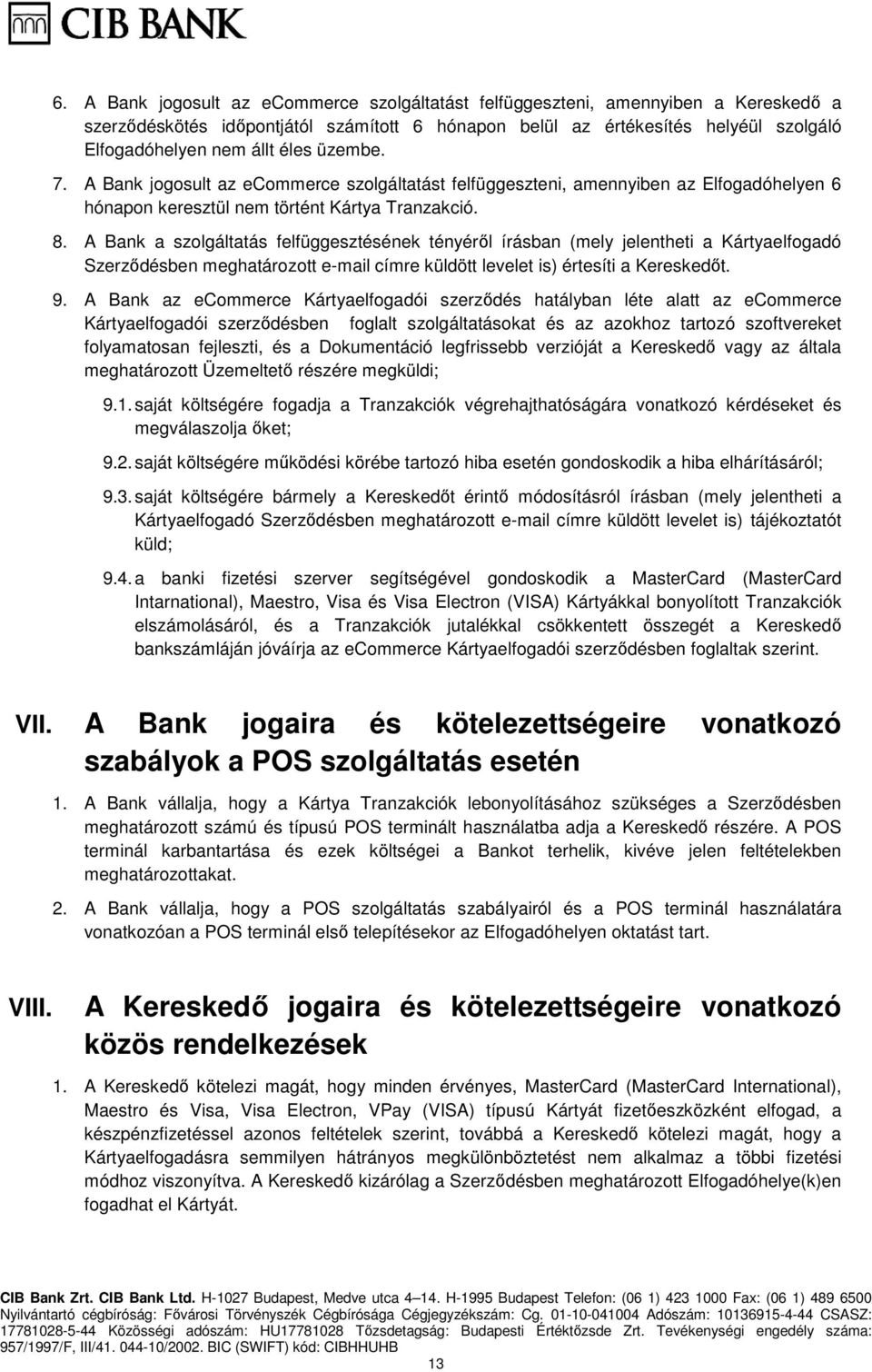 A Bank a szolgáltatás felfüggesztésének tényéről írásban (mely jelentheti a Kártyaelfogadó Szerződésben meghatározott e-mail címre küldött levelet is) értesíti a Kereskedőt. 9.