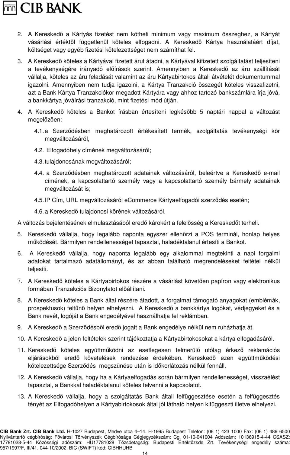 A Kereskedő köteles a Kártyával fizetett árut átadni, a Kártyával kifizetett szolgáltatást teljesíteni a tevékenységére irányadó előírások szerint.
