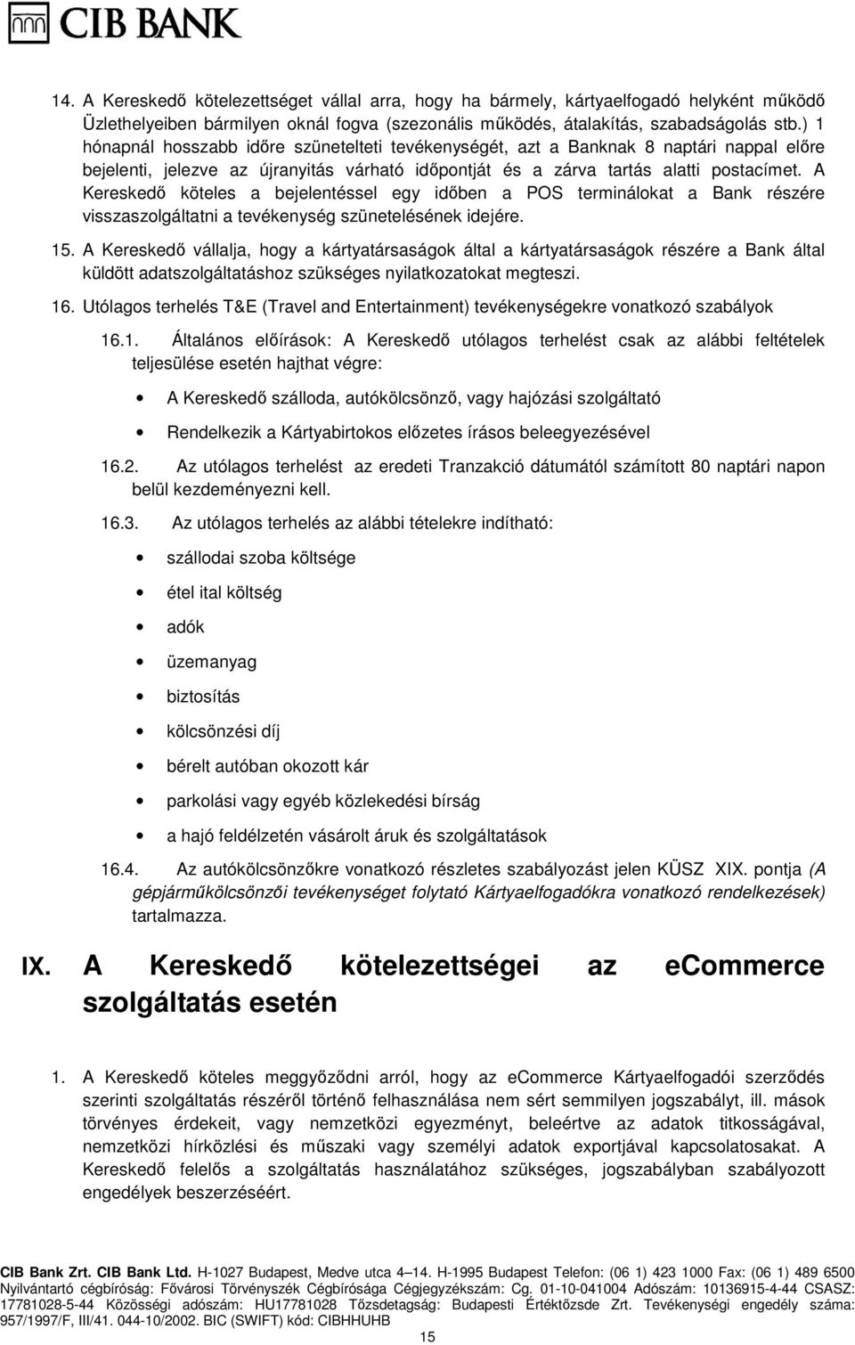 A Kereskedő köteles a bejelentéssel egy időben a POS terminálokat a Bank részére visszaszolgáltatni a tevékenység szünetelésének idejére. 15.