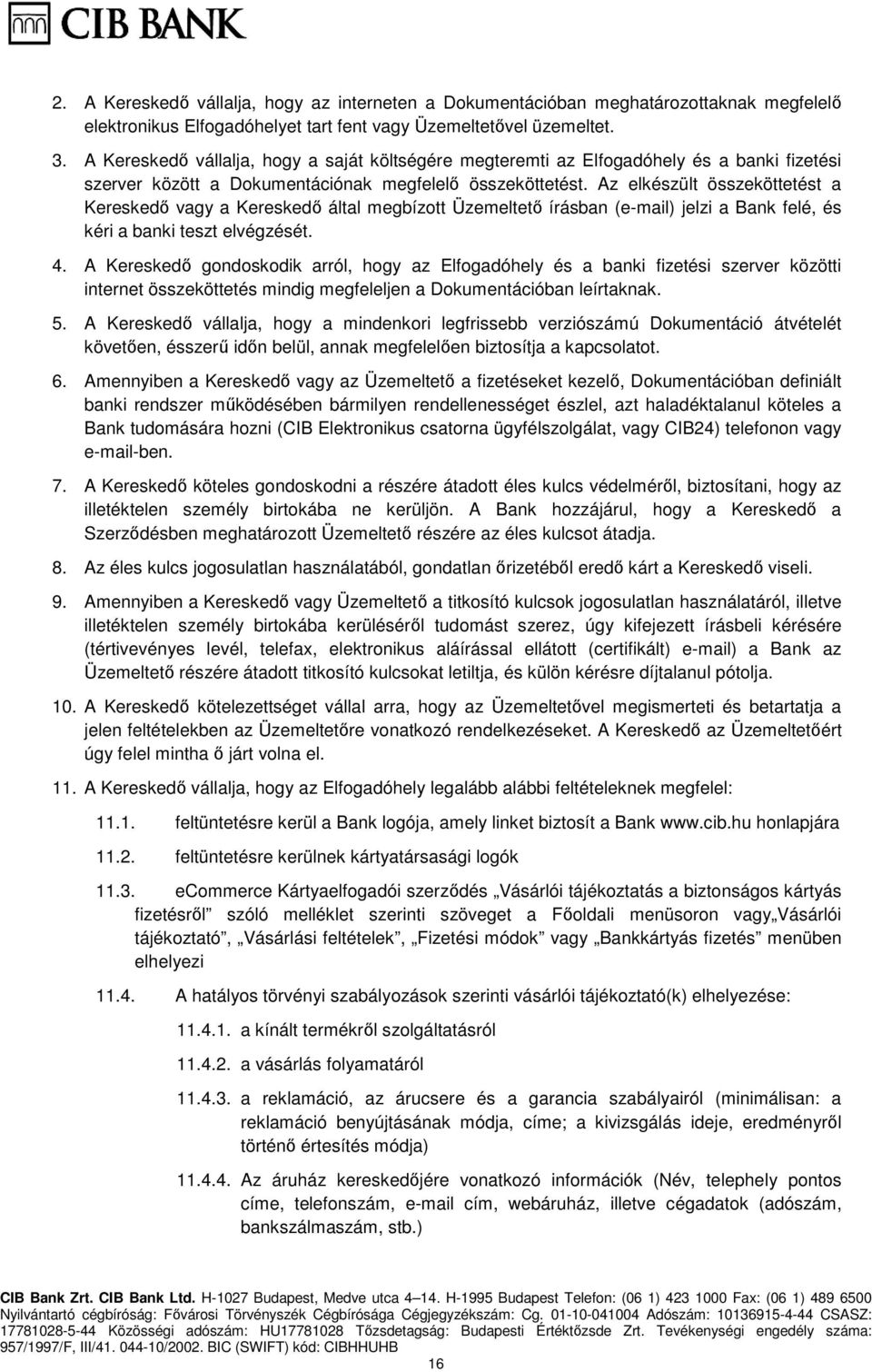 Az elkészült összeköttetést a Kereskedő vagy a Kereskedő által megbízott Üzemeltető írásban (e-mail) jelzi a Bank felé, és kéri a banki teszt elvégzését. 4.