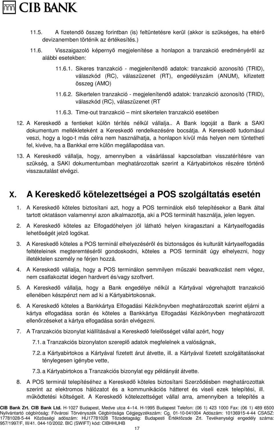 .6.1. Sikeres tranzakció - megjelenítendő adatok: tranzakció azonosító (TRID), válaszkód (RC), válaszüzenet (RT), engedélyszám (ANUM), kifizetett összeg (AMO) 11.6.2.