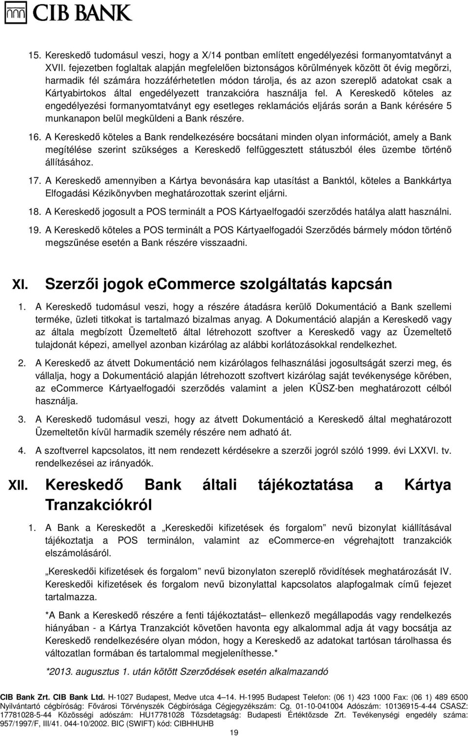 engedélyezett tranzakcióra használja fel. A Kereskedő köteles az engedélyezési formanyomtatványt egy esetleges reklamációs eljárás során a Bank kérésére 5 munkanapon belül megküldeni a Bank részére.