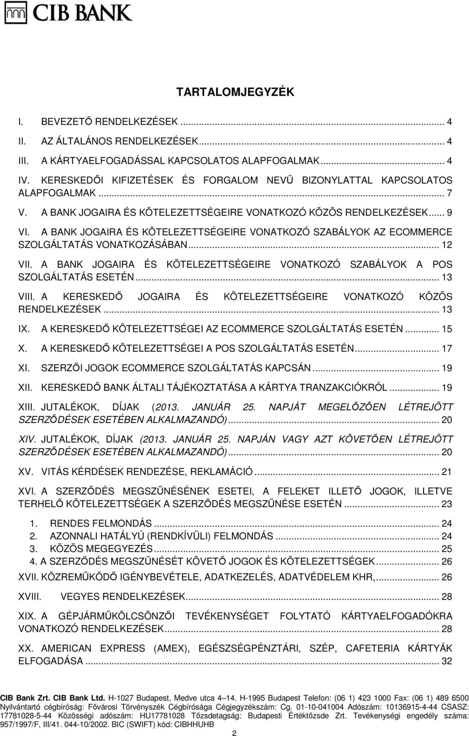 A BANK JOGAIRA ÉS KÖTELEZETTSÉGEIRE VONATKOZÓ SZABÁLYOK AZ ECOMMERCE SZOLGÁLTATÁS VONATKOZÁSÁBAN... 12 VII. A BANK JOGAIRA ÉS KÖTELEZETTSÉGEIRE VONATKOZÓ SZABÁLYOK A POS SZOLGÁLTATÁS ESETÉN... 13 VIII.