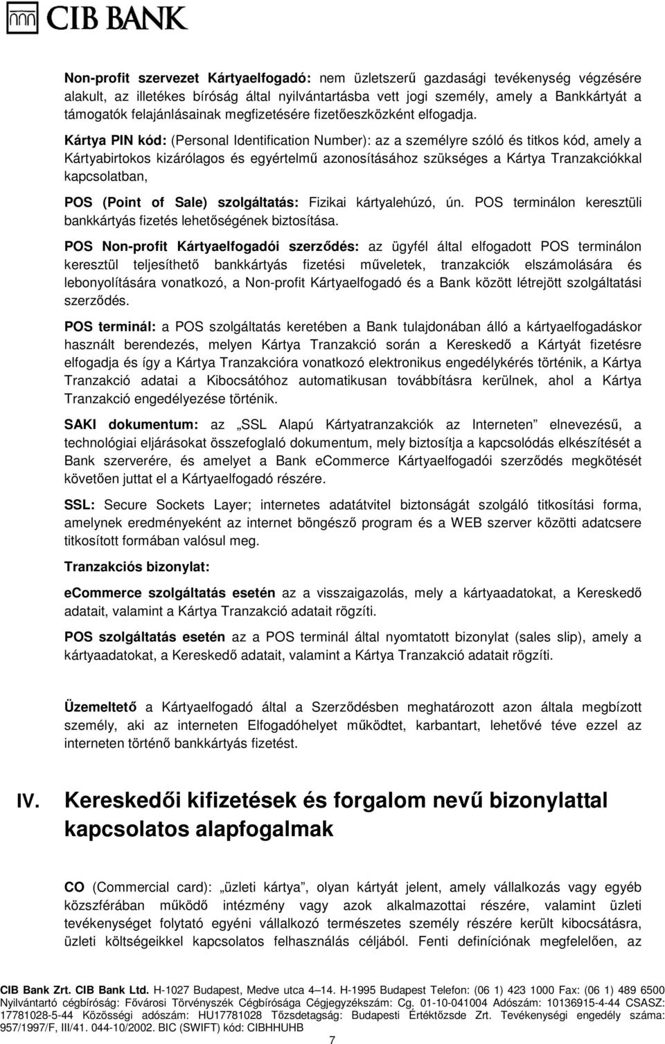 Kártya PIN kód: (Personal Identification Number): az a személyre szóló és titkos kód, amely a Kártyabirtokos kizárólagos és egyértelmű azonosításához szükséges a Kártya Tranzakciókkal kapcsolatban,