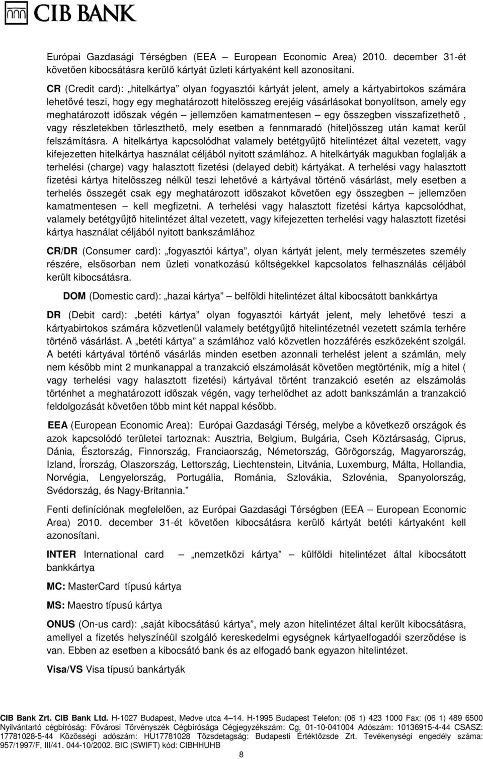 meghatározott időszak végén jellemzően kamatmentesen egy összegben visszafizethető, vagy részletekben törleszthető, mely esetben a fennmaradó (hitel)összeg után kamat kerül felszámításra.