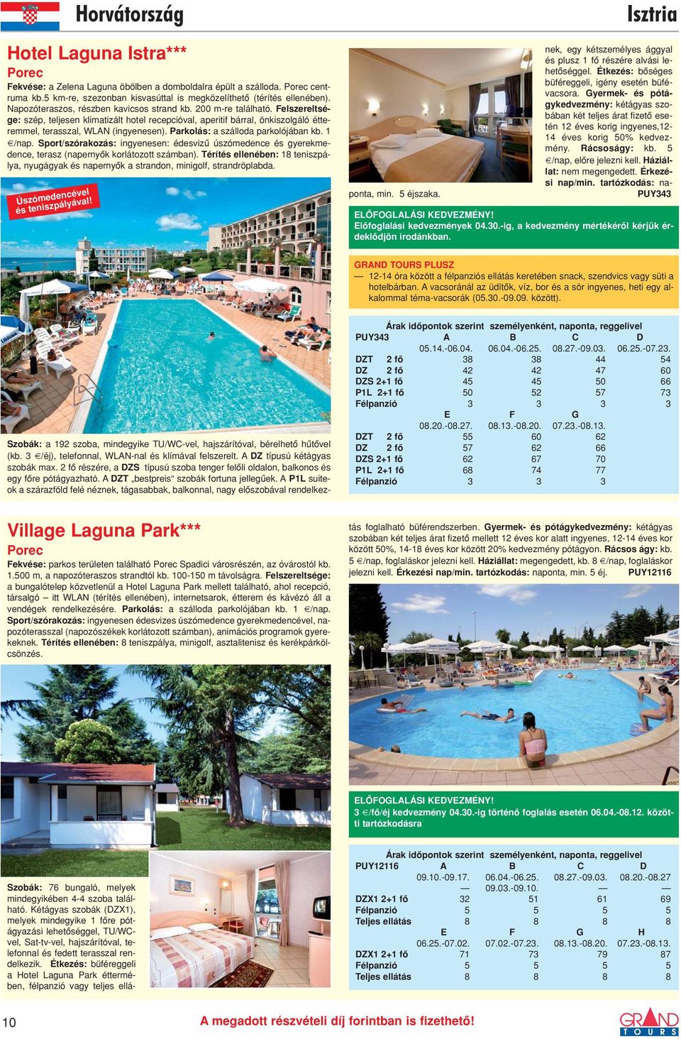Parkolás: a szálloda parkolójában kb. 1 n/nap. Sport/szórakozás: ingyenesen: édesvizû úszómedence és gyerekmedence, terasz (napernyôk korlátozott számban).