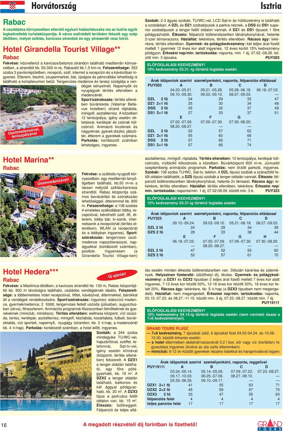 Hotel Girandella Tourist Village** Rabac Fekvése: közvetlenül a kavicsos/betonos strandon található mediterrán környezetben, a strandtól kb. 50-300 m-re, Rabactól kb.1,5 km-re.