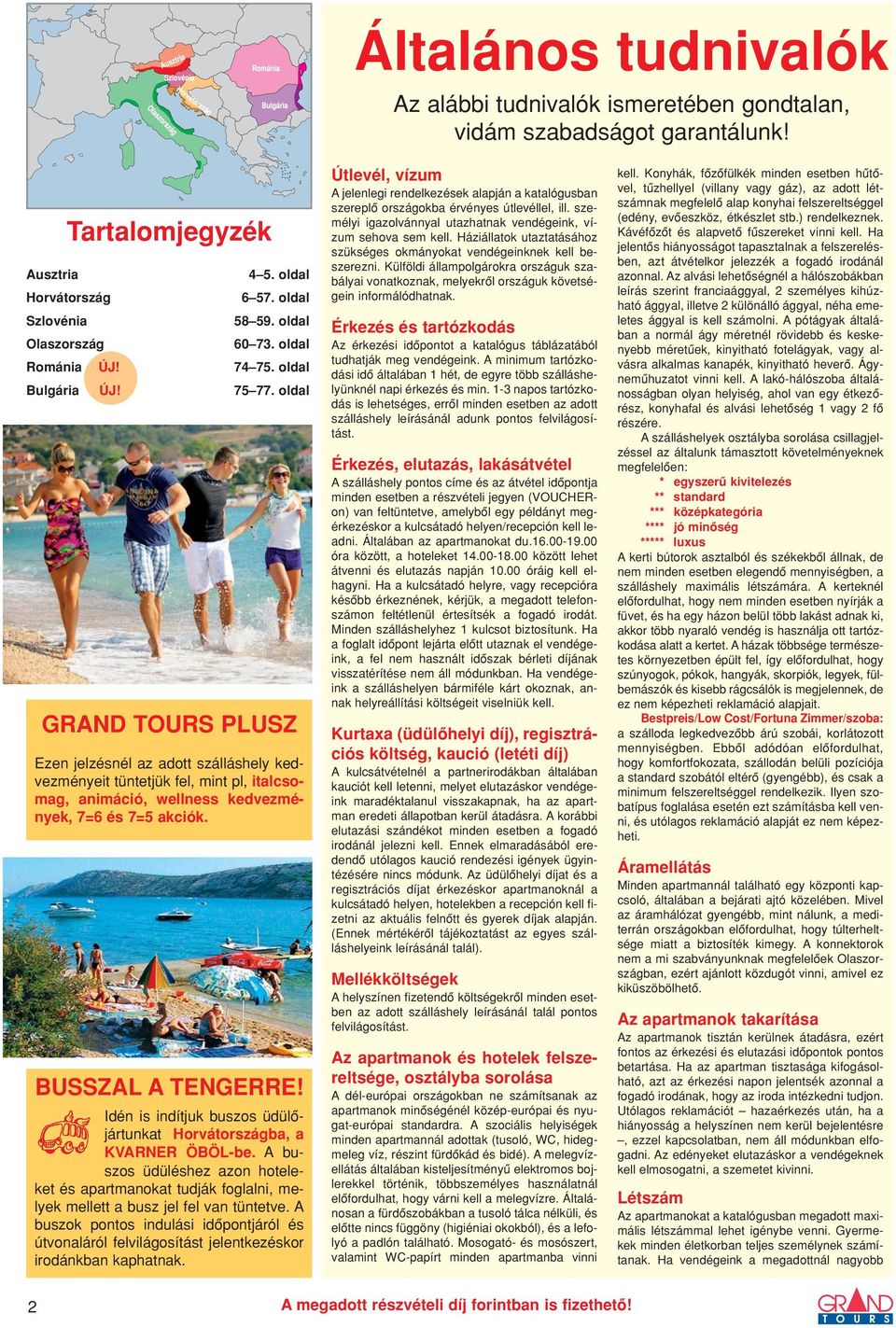 BUSSZAL A TENGERRE! Idén is indítjuk buszos üdülôjártunkat Horvátországba, a KVARNER ÖBÖL-be.