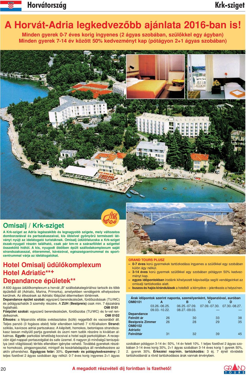 Adria legészakibb és legnagyobb szigete, mely változatos domborzatával és partszakaszaival, kis öbleivel gyönyörû természeti látványt nyújt az idelátogató turistáknak.