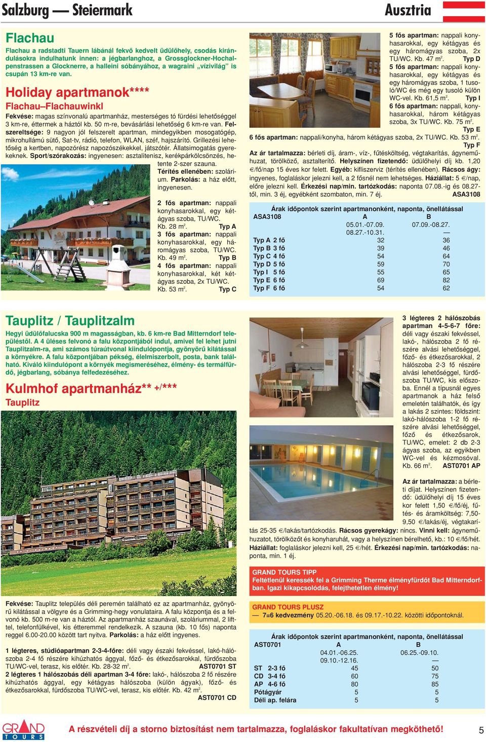 Holiday apartmanok**** Flachau Flachauwinkl Fekvése: magas színvonalú apartmanház, mesterséges tó fürdési lehetôséggel 3 km-re, éttermek a háztól kb. 50 m-re, bevásárlási lehetôség 6 km-re van.