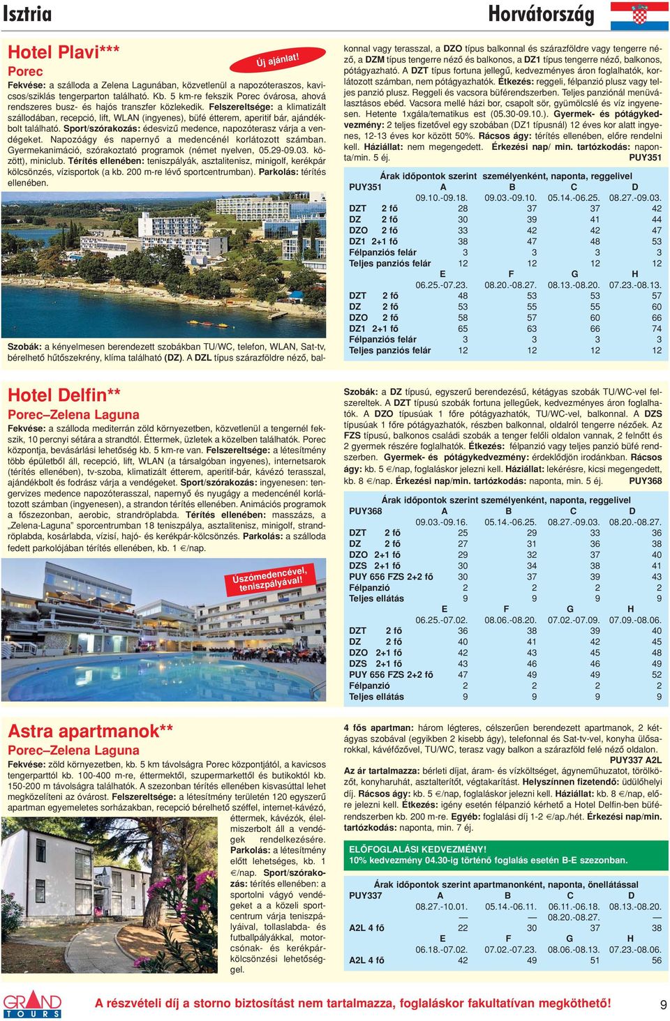 Felszereltsége: a klimatizált szállodában, recepció, lift, WLAN (ingyenes), büfé étterem, aperitif bár, ajándékbolt található. Sport/szórakozás: édesvizû medence, napozóterasz várja a vendégeket.