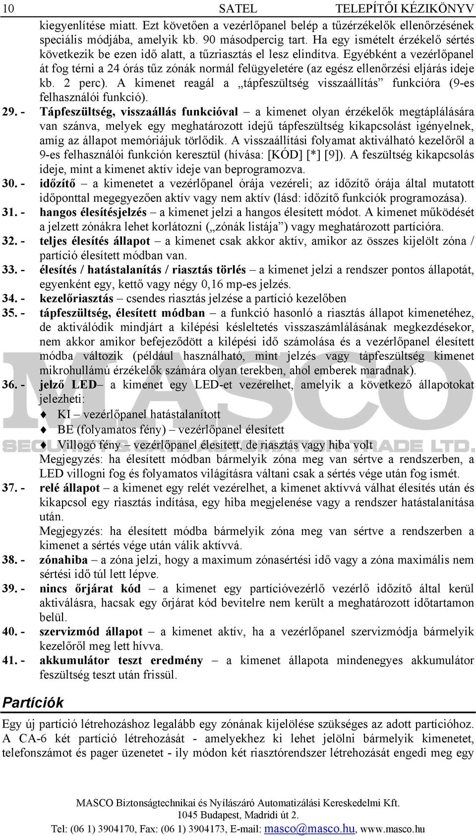 Egyébként a vezérlőpanel át fog térni a 24 órás tűz zónák normál felügyeletére (az egész ellenőrzési eljárás ideje kb. 2 perc).