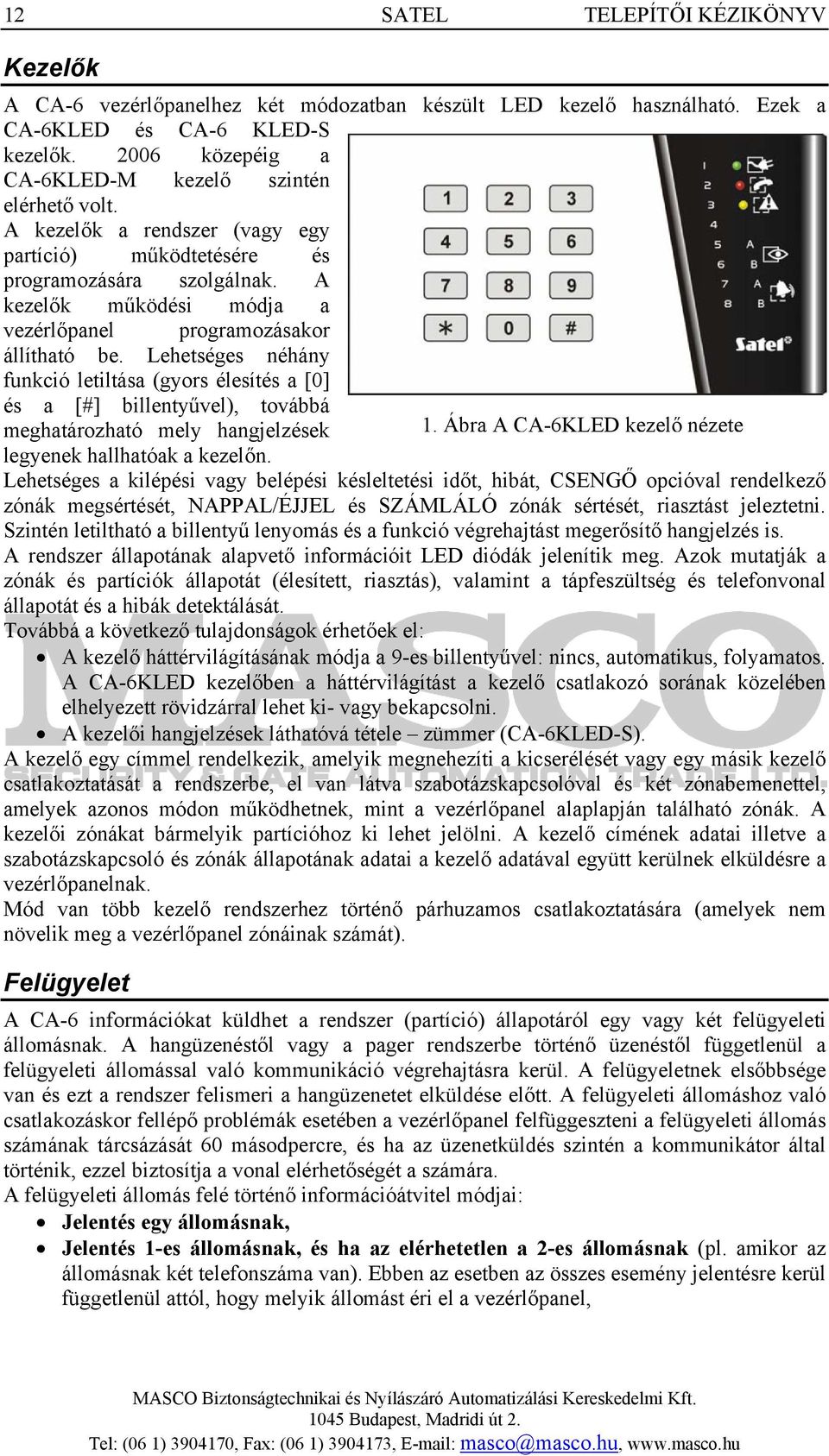 A kezelők működési módja a vezérlőpanel programozásakor állítható be. Lehetséges néhány funkció letiltása (gyors élesítés a [0] és a [#] billentyűvel), továbbá meghatározható mely hangjelzések 1.