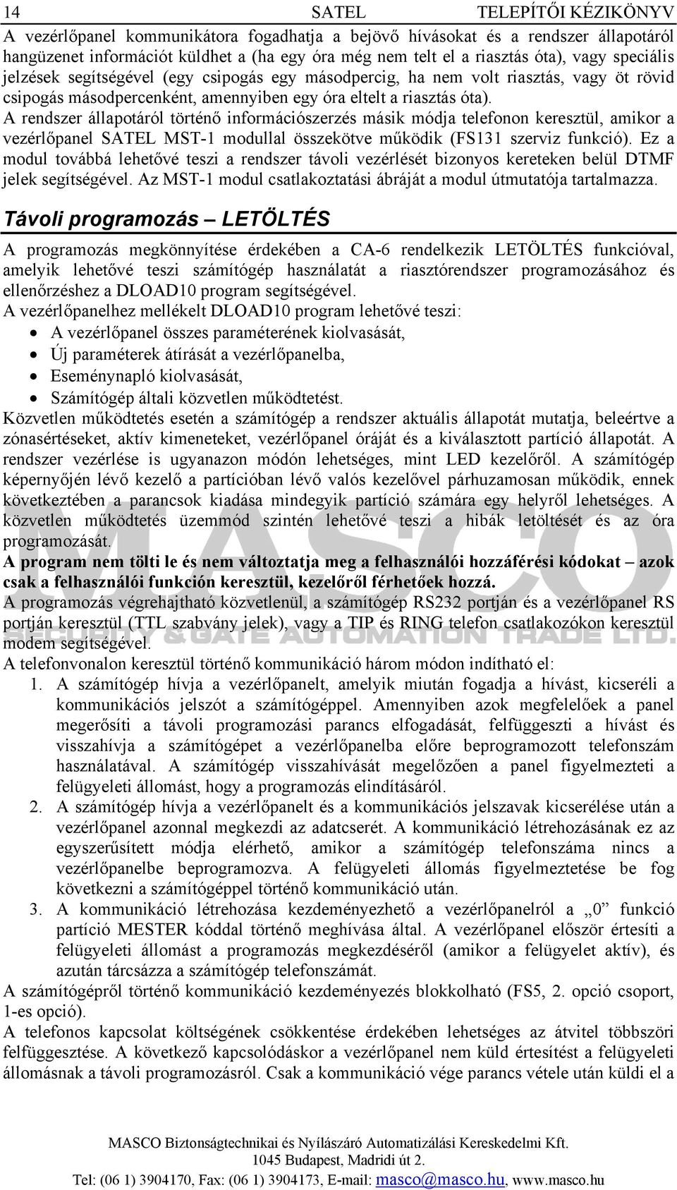 A rendszer állapotáról történő információszerzés másik módja telefonon keresztül, amikor a vezérlőpanel SATEL MST-1 modullal összekötve működik (FS131 szerviz funkció).
