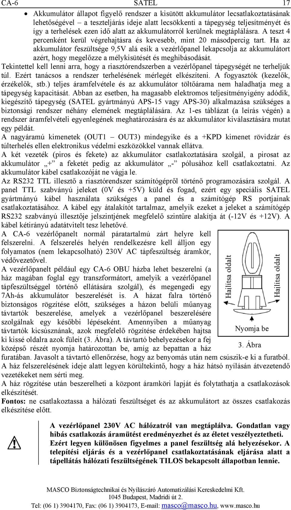 Ha az akkumulátor feszültsége 9,5V alá esik a vezérlőpanel lekapcsolja az akkumulátort azért, hogy megelőzze a mélykisütését és meghibásodását.