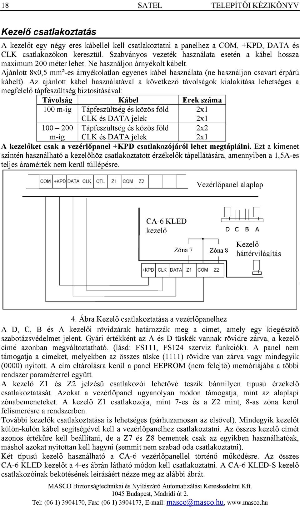Ajánlott 8x0,5 mm²-es árnyékolatlan egyenes kábel használata (ne használjon csavart érpárú kábelt).