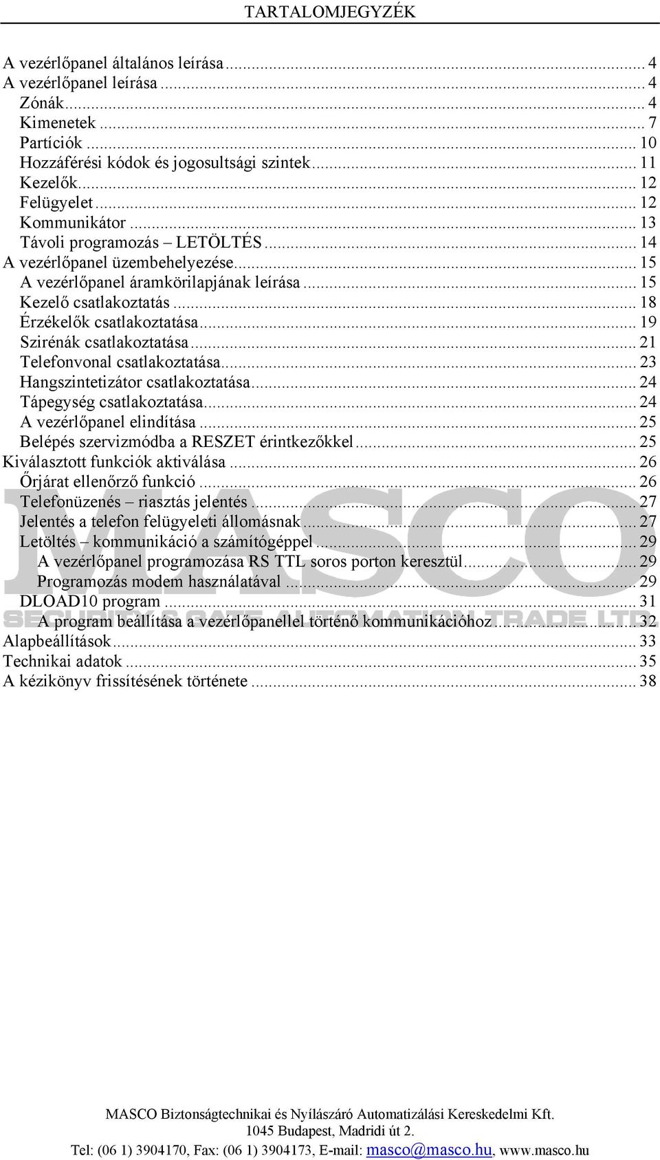 .. 19 Szirénák csatlakoztatása... 21 Telefonvonal csatlakoztatása... 23 Hangszintetizátor csatlakoztatása... 24 Tápegység csatlakoztatása... 24 A vezérlőpanel elindítása.
