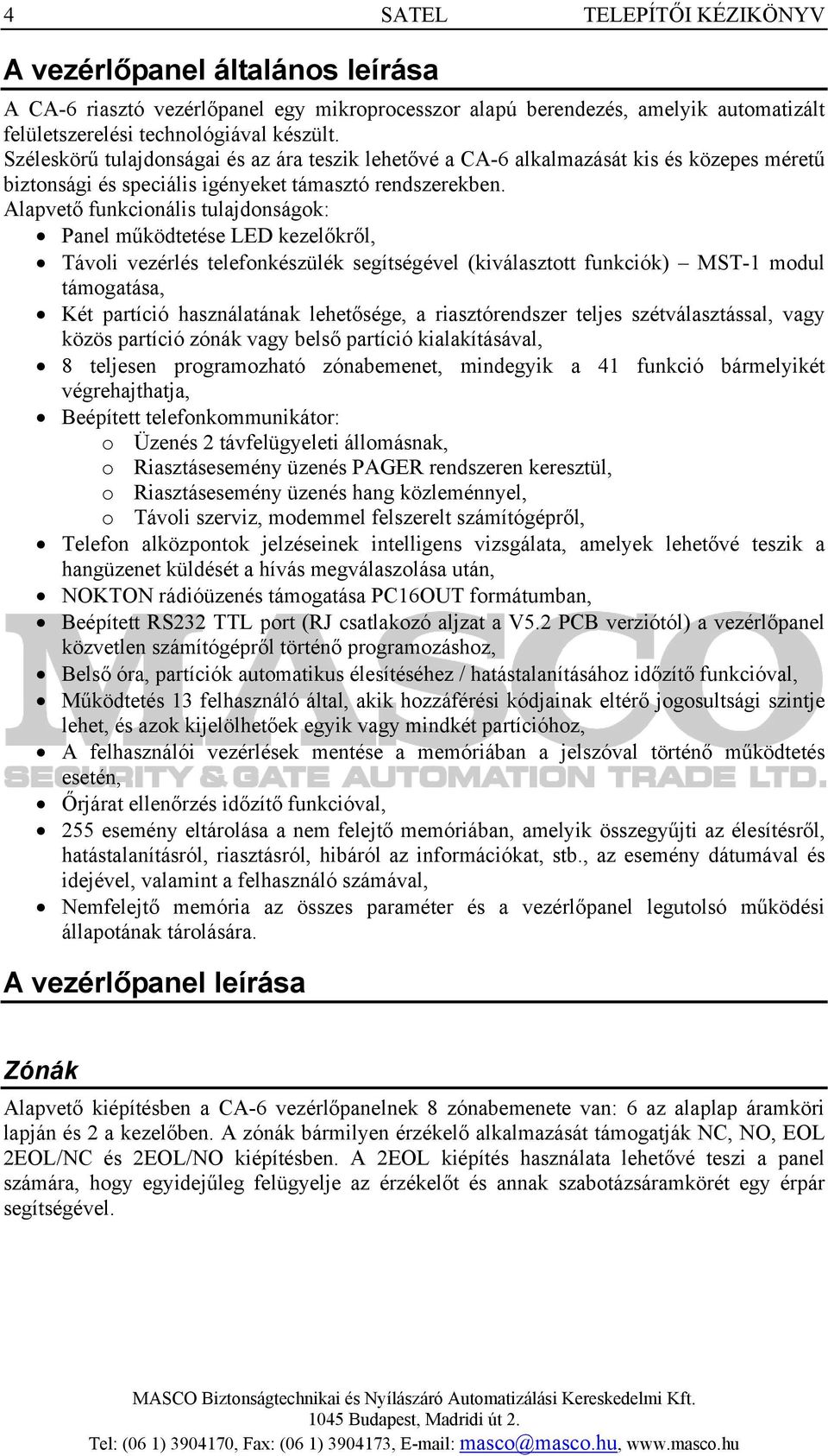 Alapvető funkcionális tulajdonságok: Panel működtetése LED kezelőkről, Távoli vezérlés telefonkészülék segítségével (kiválasztott funkciók) MST-1 modul támogatása, Két partíció használatának