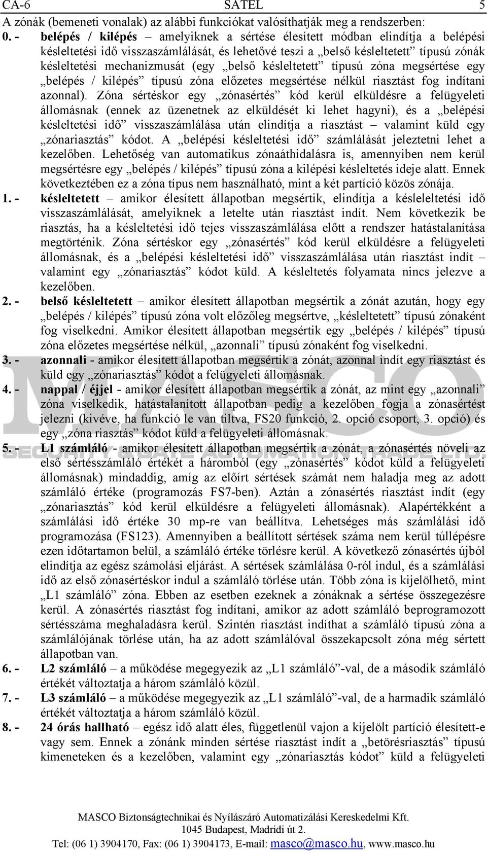 belső késleltetett típusú zóna megsértése egy belépés / kilépés típusú zóna előzetes megsértése nélkül riasztást fog indítani azonnal).