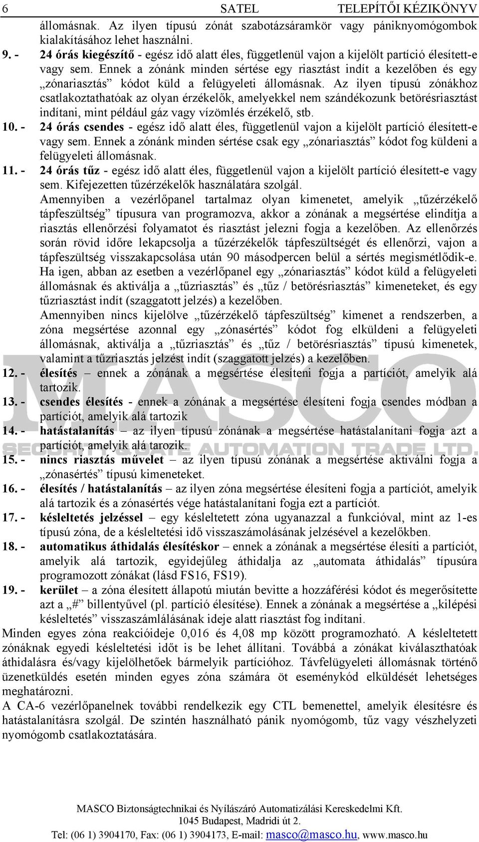 Ennek a zónánk minden sértése egy riasztást indít a kezelőben és egy zónariasztás kódot küld a felügyeleti állomásnak.