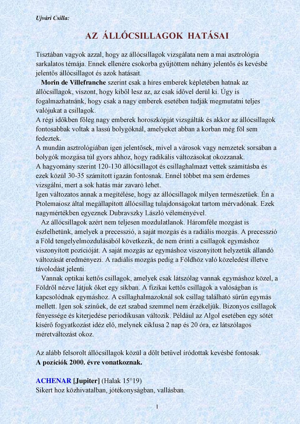 Morin de Villefranche szerint csak a híres emberek képletében hatnak az állócsillagok, viszont, hogy kiből lesz az, az csak idővel derül ki.