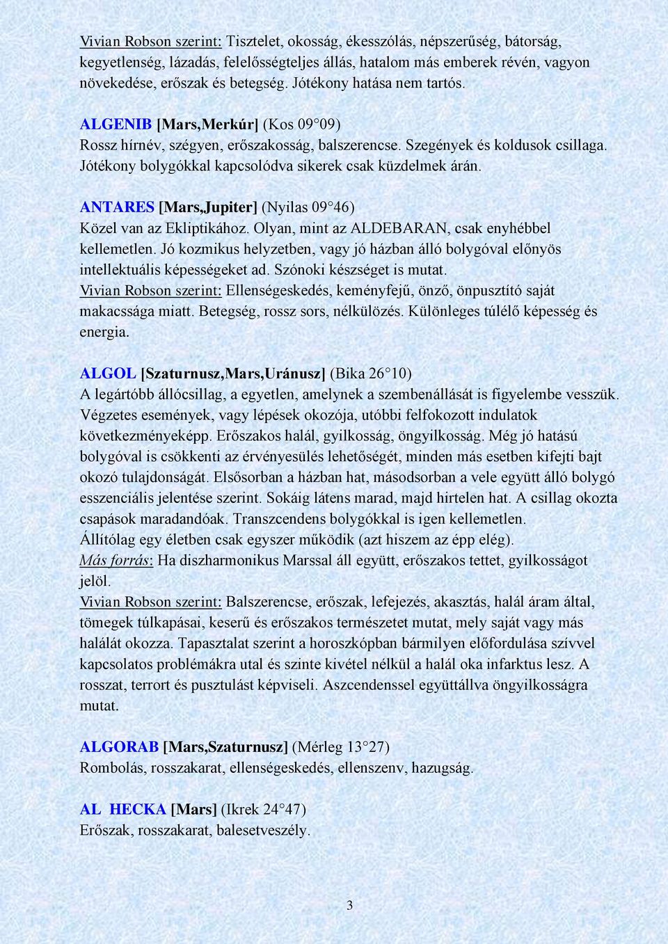 Jótékony bolygókkal kapcsolódva sikerek csak küzdelmek árán. ANTARES [Mars,Jupiter] (Nyilas 09 46) Közel van az Ekliptikához. Olyan, mint az ALDEBARAN, csak enyhébbel kellemetlen.