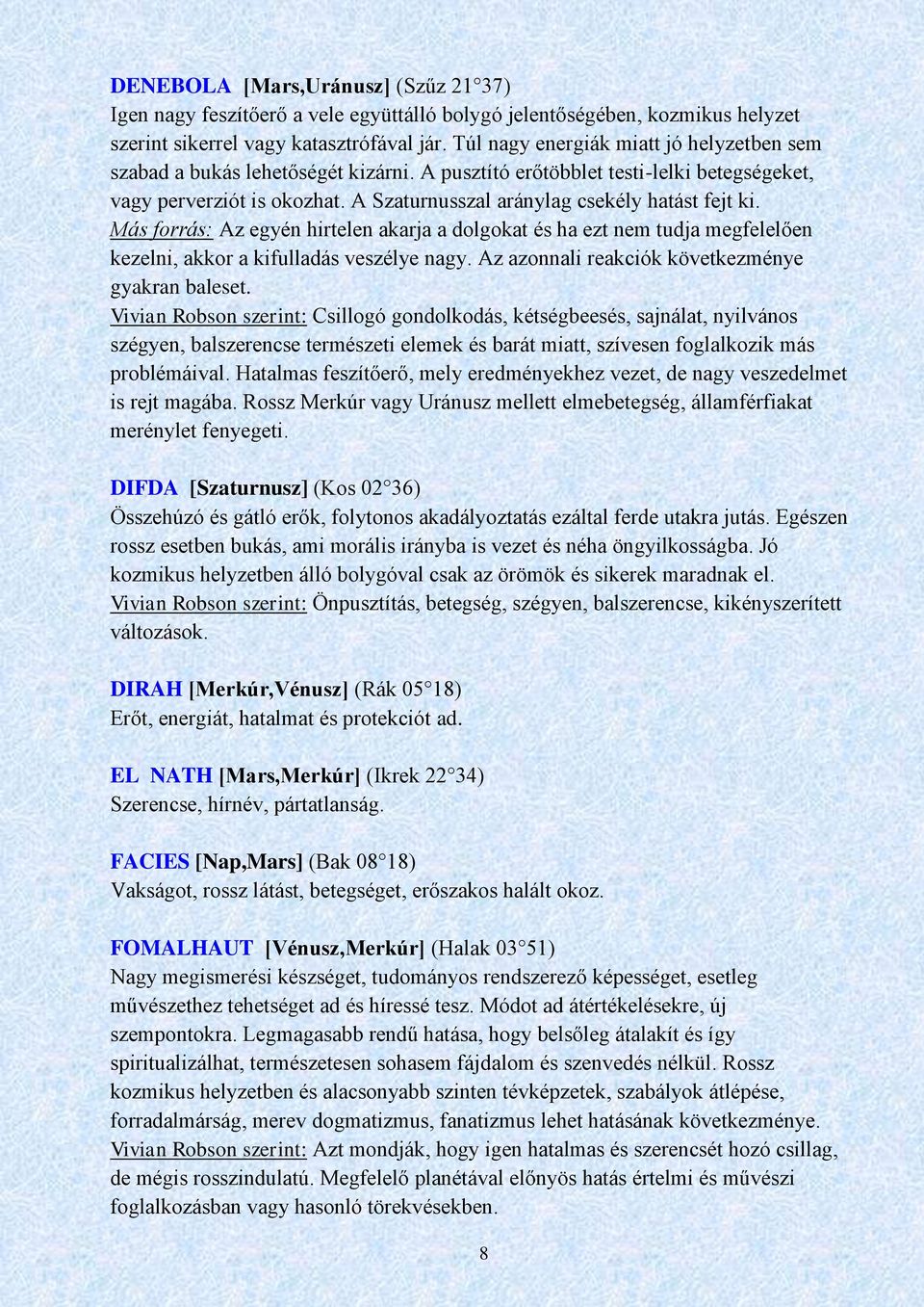 A Szaturnusszal aránylag csekély hatást fejt ki. Más forrás: Az egyén hirtelen akarja a dolgokat és ha ezt nem tudja megfelelően kezelni, akkor a kifulladás veszélye nagy.