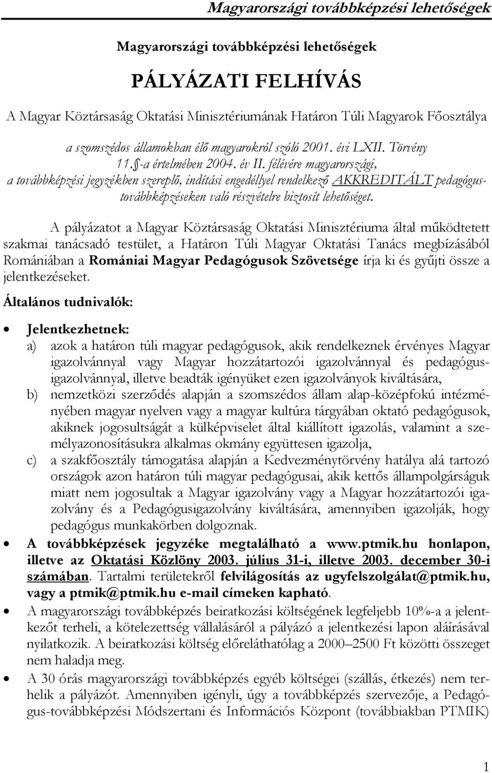 félévére magyarországi, a továbbképzési jegyzékben szereplő, indítási engedéllyel rendelkező AKKREDITÁLT pedagógustovábbképzéseken való részvételre biztosít lehetőséget.