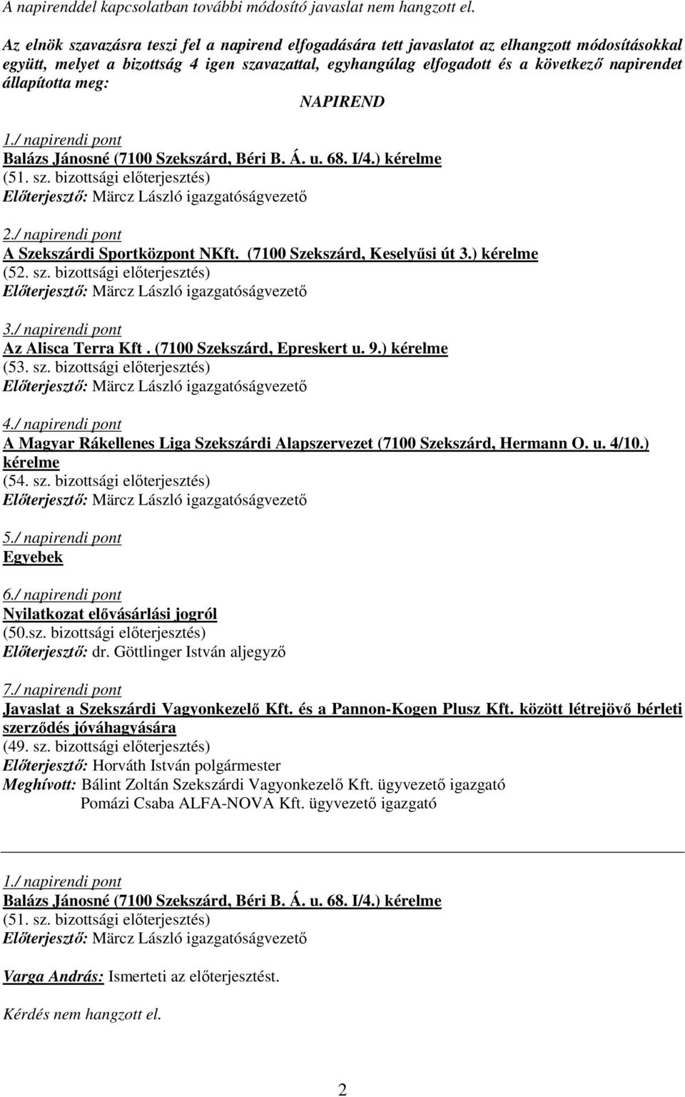 állapította meg: NAPIREND 1./ napirendi pont Balázs Jánosné (7100 Szekszárd, Béri B. Á. u. 68. I/4.) kérelme (51. sz. bizottsági elıterjesztés) 2./ napirendi pont A Szekszárdi Sportközpont NKft.