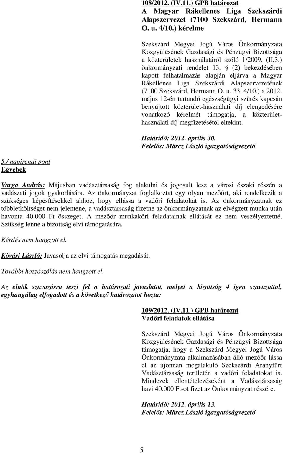 május 12-én tartandó egészségügyi szőrés kapcsán benyújtott közterület-használati díj elengedésére vonatkozó kérelmét támogatja, a közterülethasználati díj megfizetésétıl eltekint. Határidı: 2012.