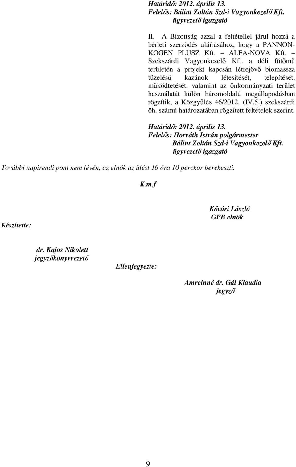 a déli főtımő területén a projekt kapcsán létrejövı biomassza tüzeléső kazánok létesítését, telepítését, mőködtetését, valamint az önkormányzati terület használatát külön háromoldalú megállapodásban