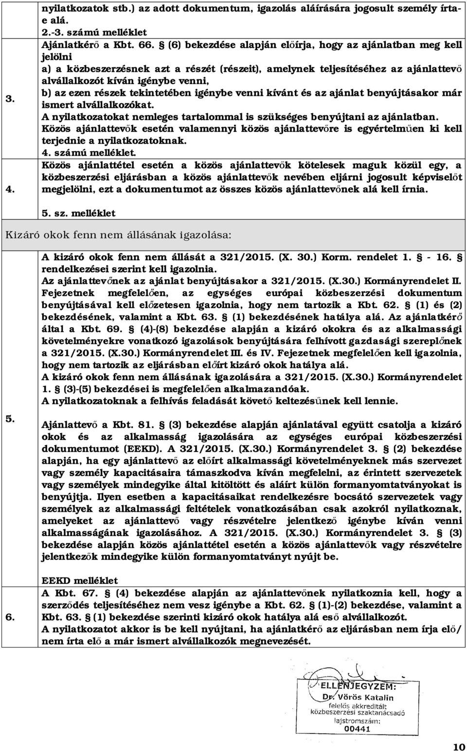részek tekintetében igénybe venni kívánt és az ajánlat benyújtásakor már ismert alvállalkozókat. A nyilatkozatokat nemleges tartalommal is szükséges benyújtani az ajánlatban.