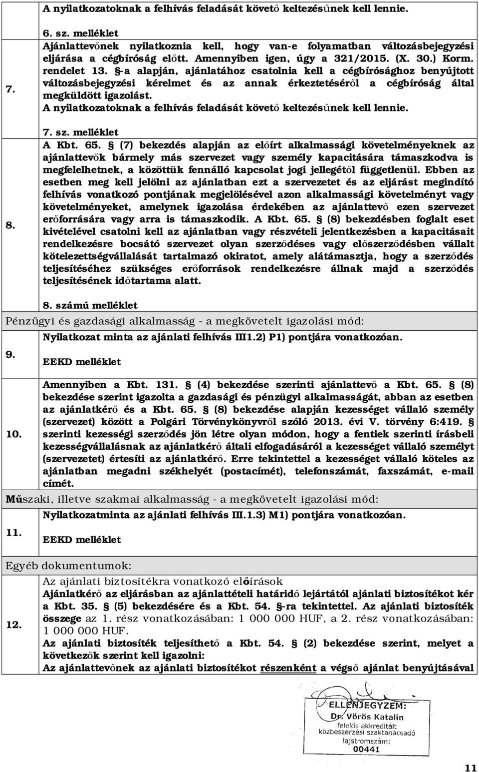 -a alapján, ajánlatához csatolnia kell a cégbírósághoz benyújtott változásbejegyzési kérelmet és az annak érkeztetésér l a cégbíróság által megküldött igazolást.