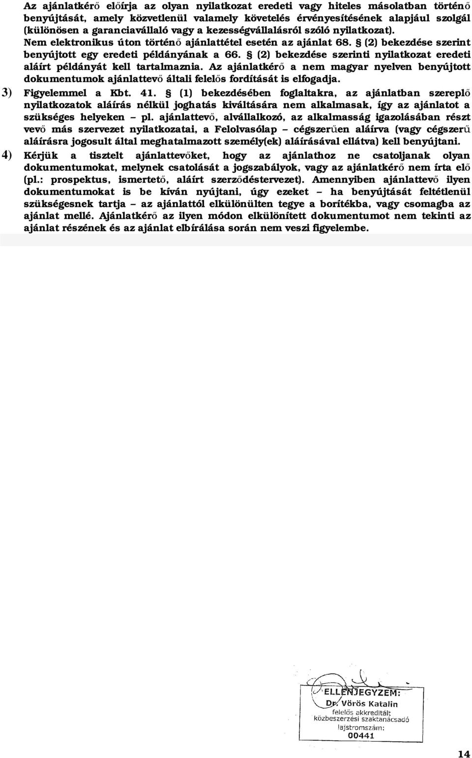 (2) bekezdése szerinti nyilatkozat eredeti aláírt példányát kell tartalmaznia. Az ajánlatkér a nem magyar nyelven benyújtott dokumentumok ajánlattev általi felel s fordítását is elfogadja.