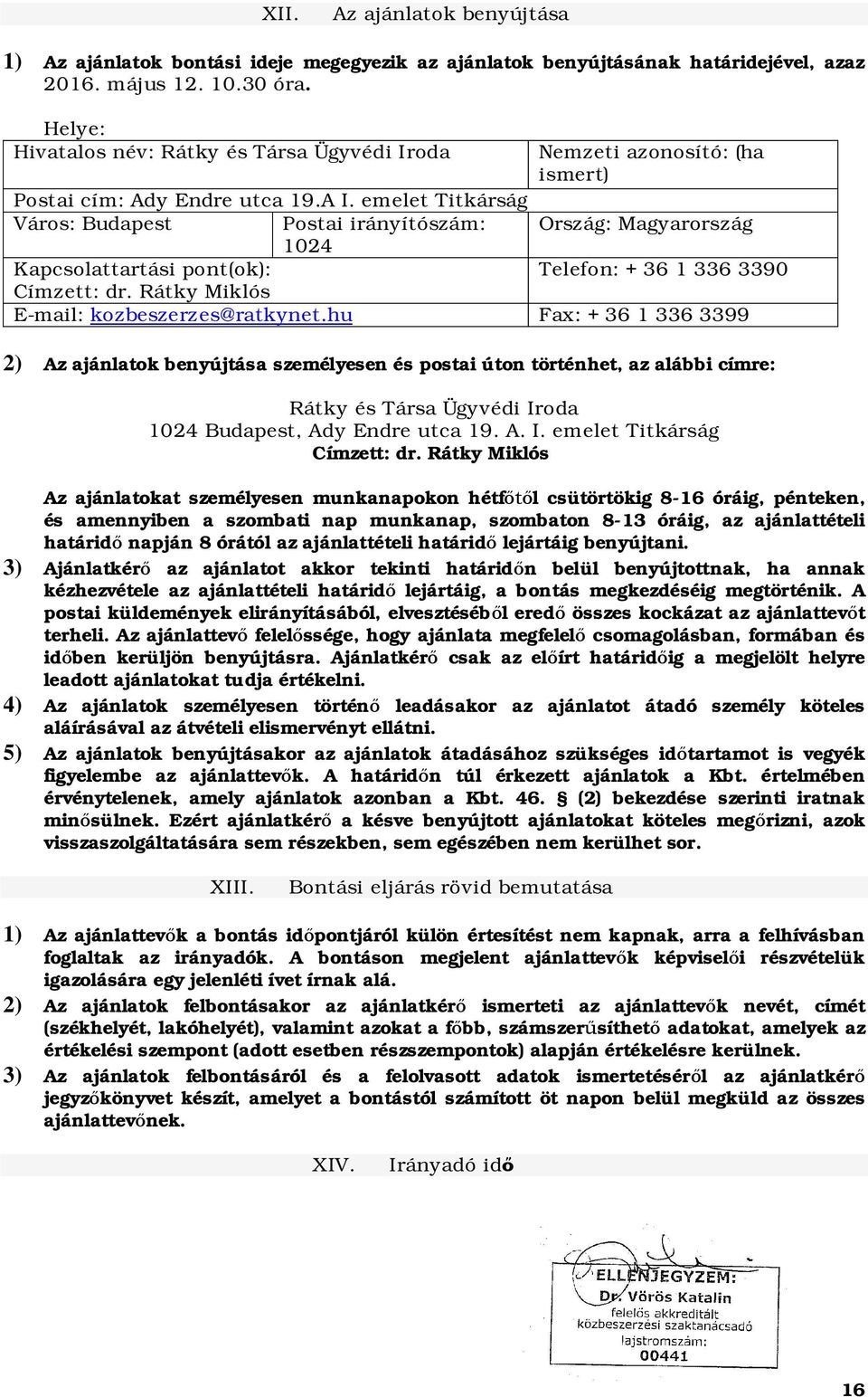 emelet Titkárság Város: Budapest Postai irányítószám: Ország: Magyarország 1024 Kapcsolattartási pont(ok): Telefon: + 36 1 336 3390 Címzett: dr. Rátky Miklós E-mail: kozbeszerzes@ratkynet.