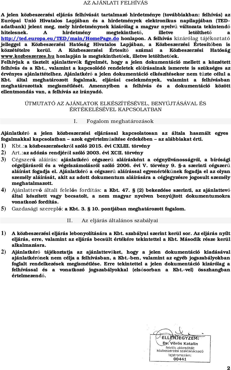A felhívás kizárólag tájékoztató jelleggel a Közbeszerzési Hatóság Hivatalos Lapjában, a Közbeszerzési Értesít ben is közzétételre kerül. A Közbeszerzési Értesít számai a Közbeszerzési Hatóság www.