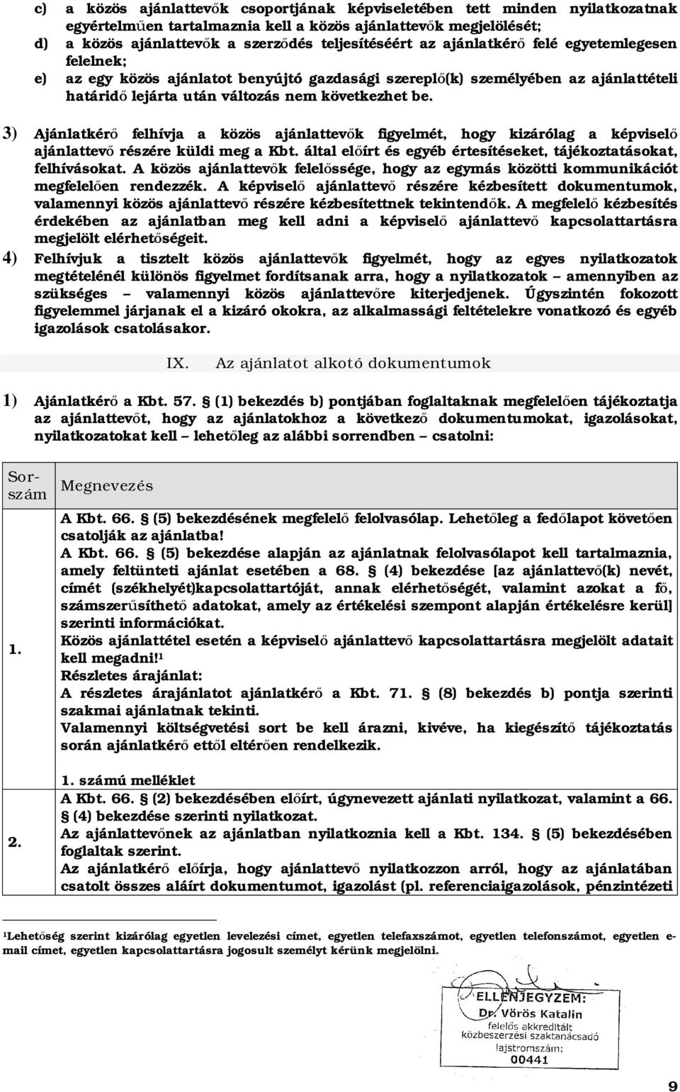 3) Ajánlatkér felhívja a közös ajánlattev k figyelmét, hogy kizárólag a képvisel ajánlattev részére küldi meg a Kbt. által el írt és egyéb értesítéseket, tájékoztatásokat, felhívásokat.