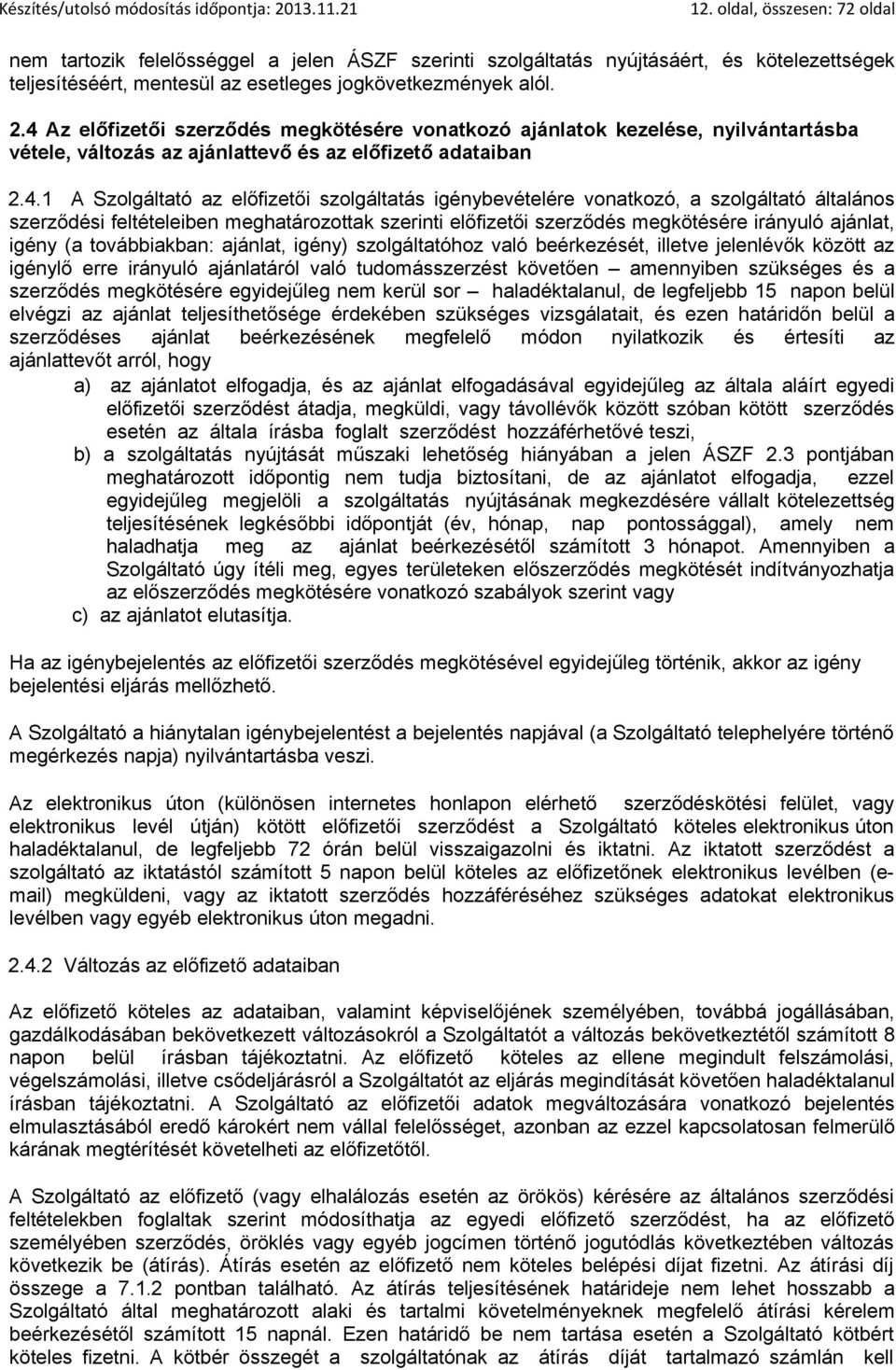 igénybevételére vonatkozó, a szolgáltató általános szerződési feltételeiben meghatározottak szerinti előfizetői szerződés megkötésére irányuló ajánlat, igény (a továbbiakban: ajánlat, igény)