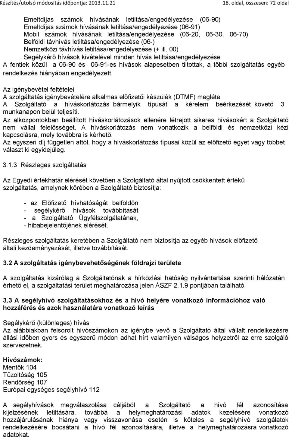 00) Segélykérő hívások kivételével minden hívás letiltása/engedélyezése A fentiek közül a 06-90 és 06-91-es hívások alapesetben tiltottak, a többi szolgáltatás egyéb rendelkezés hiányában