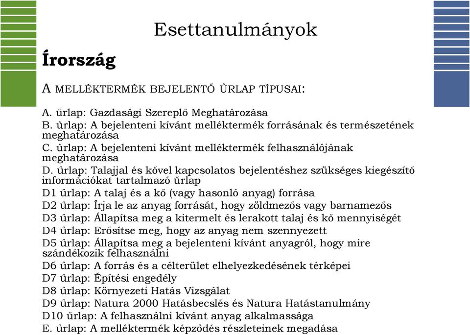 űrlap: Talajjal és kővel kapcsolatos bejelentéshez szükséges kiegészítő információkat tartalmazó űrlap D1 űrlap: A talaj és a kő (vagy hasonló anyag) forrása D2 űrlap: Írja le az anyag forrását, hogy