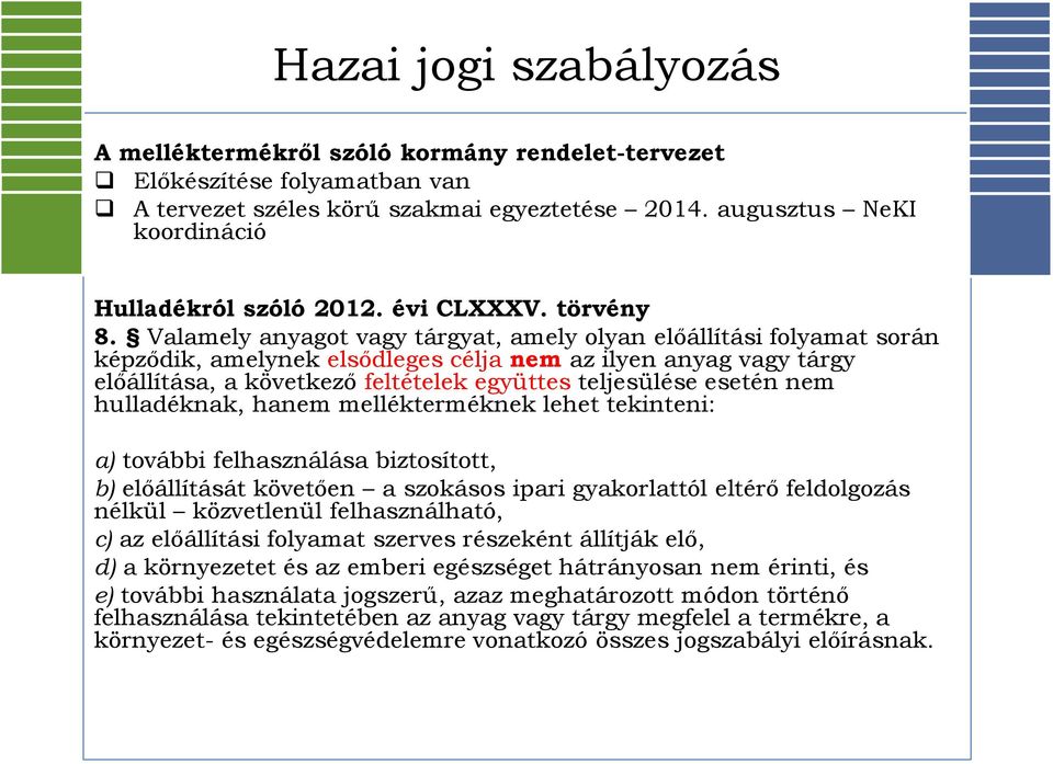 Valamely anyagot vagy tárgyat, amely olyan előállítási folyamat során képződik, amelynek elsődleges célja nem az ilyen anyag vagy tárgy előállítása, a következő feltételek együttes teljesülése esetén