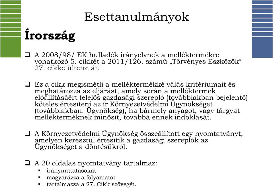 értesíteni az ír Környezetvédelmi Ügynökséget (továbbiakban: Ügynökség), ha bármely anyagot, vagy tárgyat mellékterméknek minősít, továbbá ennek indoklását.