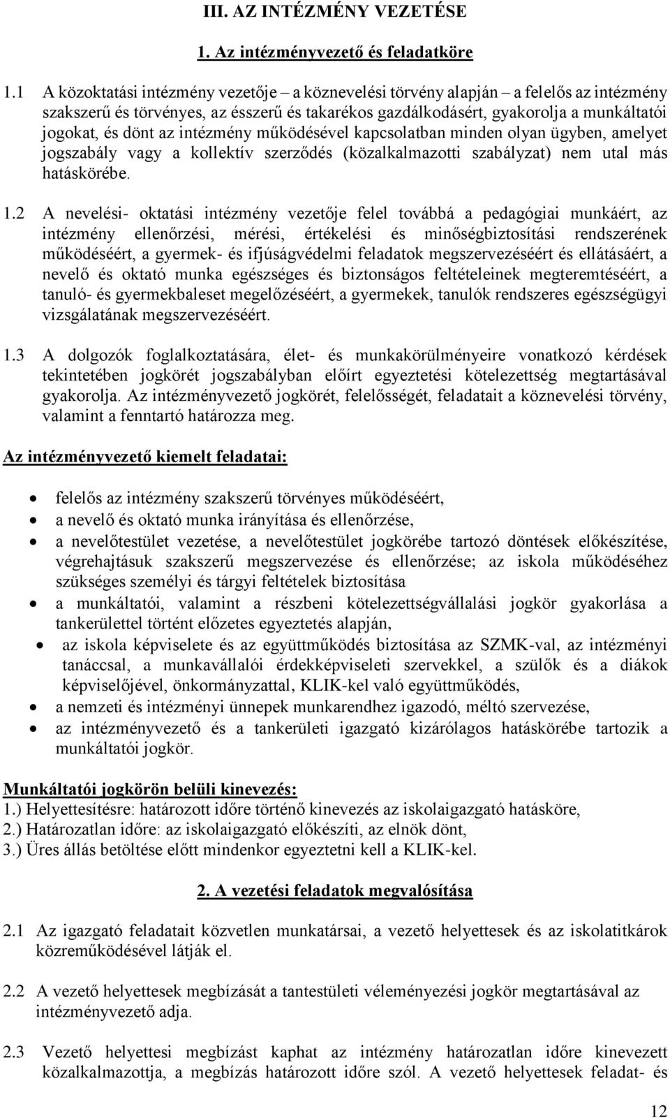 intézmény működésével kapcsolatban minden olyan ügyben, amelyet jogszabály vagy a kollektív szerződés (közalkalmazotti szabályzat) nem utal más hatáskörébe. 1.