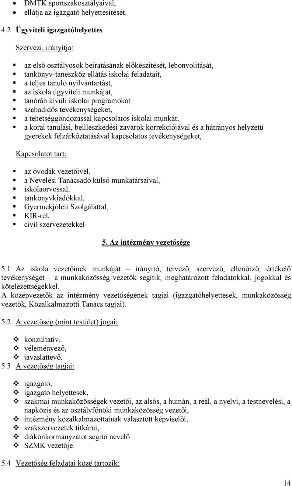 iskola ügyviteli munkáját, tanórán kívüli iskolai programokat szabadidős tevékenységeket, a tehetséggondozással kapcsolatos iskolai munkát, a korai tanulási, beilleszkedési zavarok korrekciójával és