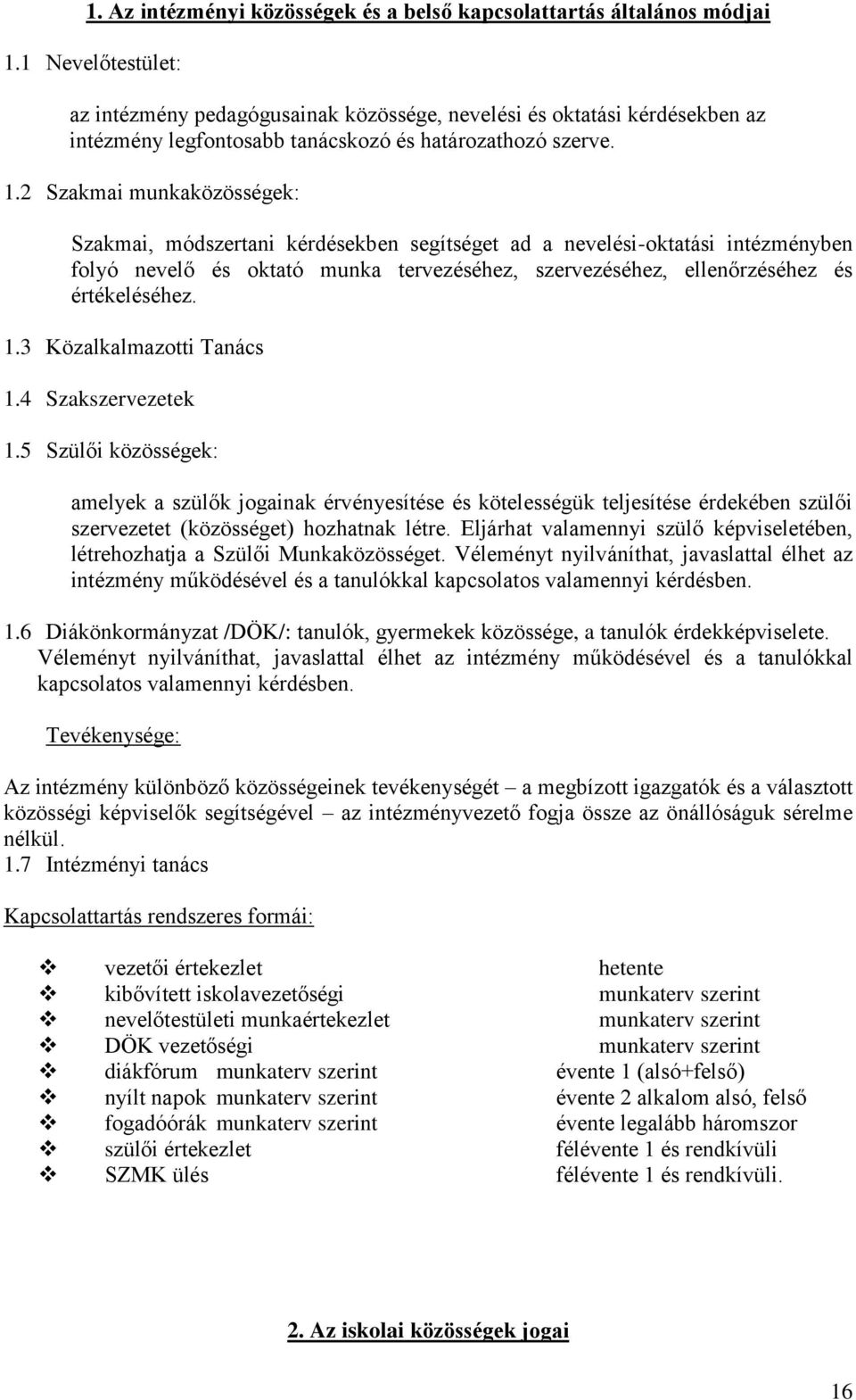 2 Szakmai munkaközösségek: Szakmai, módszertani kérdésekben segítséget ad a nevelési-oktatási intézményben folyó nevelő és oktató munka tervezéséhez, szervezéséhez, ellenőrzéséhez és értékeléséhez. 1.