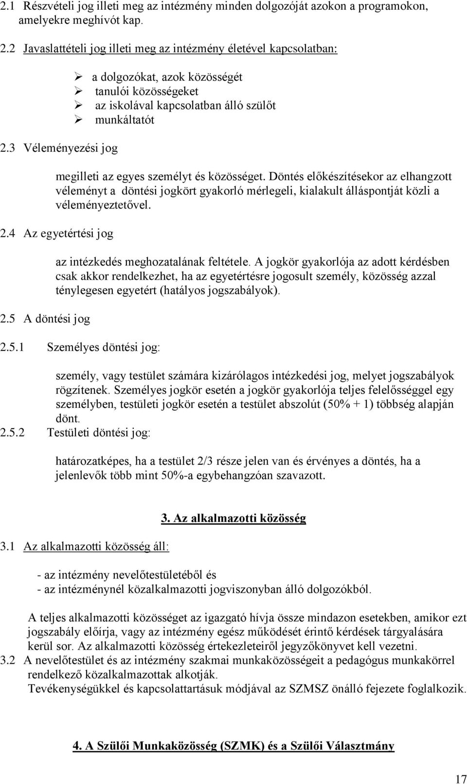 Döntés előkészítésekor az elhangzott véleményt a döntési jogkört gyakorló mérlegeli, kialakult álláspontját közli a véleményeztetővel. 2.4 Az egyetértési jog 2.