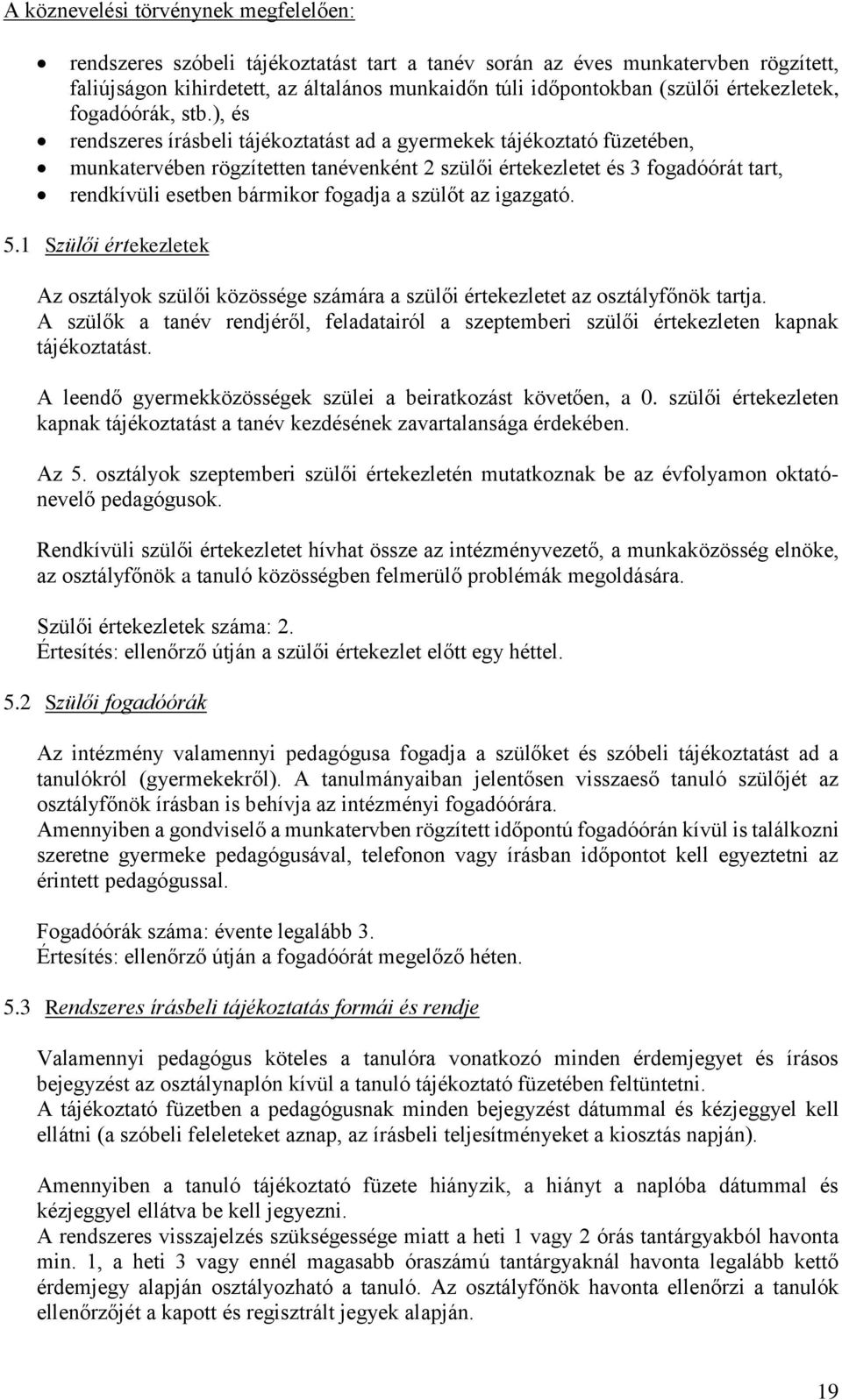 ), és rendszeres írásbeli tájékoztatást ad a gyermekek tájékoztató füzetében, munkatervében rögzítetten tanévenként 2 szülői értekezletet és 3 fogadóórát tart, rendkívüli esetben bármikor fogadja a