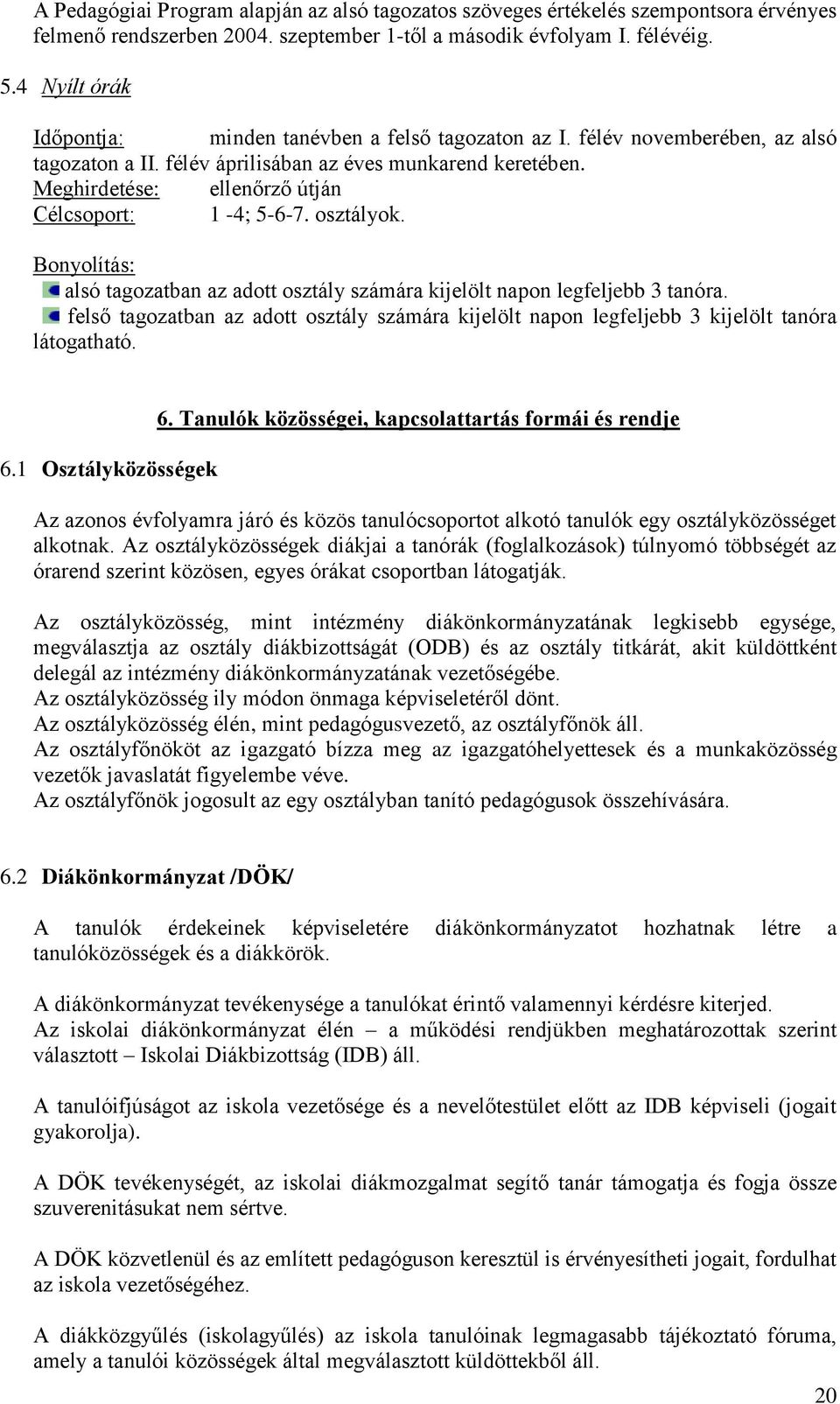 Meghirdetése: ellenőrző útján Célcsoport: 1-4; 5-6-7. osztályok. Bonyolítás: alsó tagozatban az adott osztály számára kijelölt napon legfeljebb 3 tanóra.